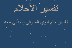 تفسير ابوي المتوفي ياخذني معه في المنام