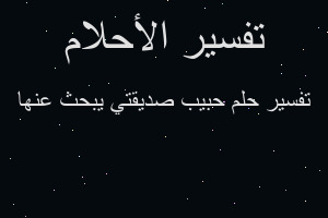 تفسير حبيب صديقتي يبحث عنها في المنام