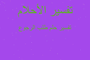 تفسير طلب الرجوع في المنام تفسير طلب الرجوع في المنام