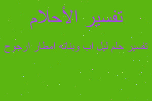 تفسير ليل اب وبناته امطار ارجوح في المنام