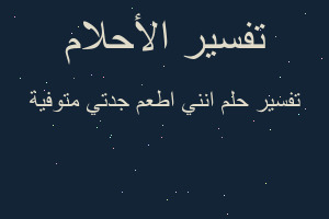 تفسير انني اطعم جدتي متوفية في المنام