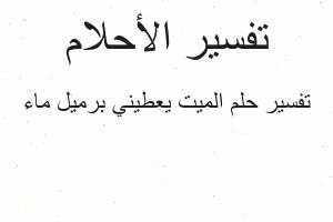 تفسير الميت يعطيني برميل ماء في المنام