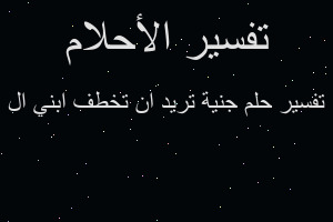 تفسير جنية تريد ان تخطف ابني ال في المنام تفسير جنية تريد ان تخطف ابني ال في المنام