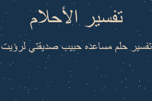 تفسير مساعده حبيب صديقتي لرؤيت في المنام