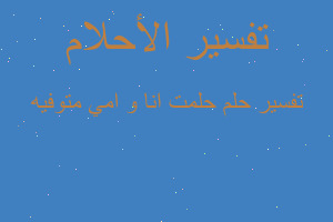 تفسير حلمت انا و امي متوفيه في المنام