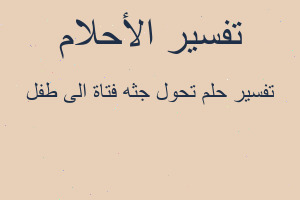 تفسير تحول جثه فتاة الى طفل في المنام
