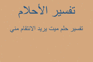 تفسير ميت يريد الانتقام مني في المنام تفسير ميت يريد الانتقام مني في المنام