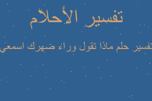 تفسير ماذا تقول وراء ضهرك اسمعي في المنام