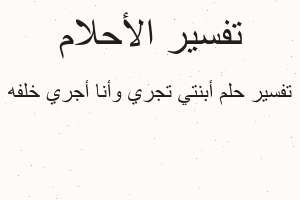 تفسير أبنتي تجري وأنا أجري خلفه في المنام تفسير أبنتي تجري وأنا أجري خلفه في المنام