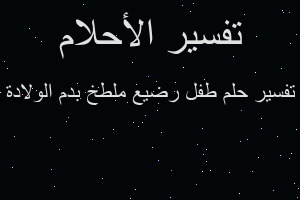 تفسير طفل رضيع ملطخ بدم الولادة في المنام