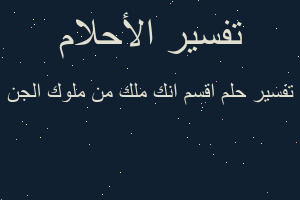 تفسير اقسم انك ملك من ملوك الجن في المنام