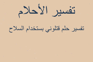 تفسير قتلوني بستخدام السلاح في المنام