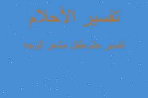 تفسير طفل مشعر الوجه في المنام تفسير طفل مشعر الوجه في المنام