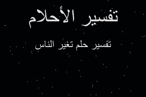 تفسير تغير الناس في المنام