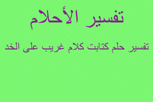 تفسير كتابت كلام غريب على الخد في المنام