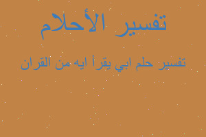 تفسير ابي يقرأ ايه من القران في المنام تفسير ابي يقرأ ايه من القران في المنام