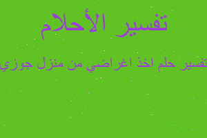 تفسير اخذ اغراضي من منزل جوزي في المنام