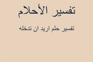 تفسير اريد ان تدخله في المنام تفسير اريد ان تدخله في المنام