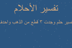 تفسير وجدت ٣ قطع من الذهب واحدف في المنام