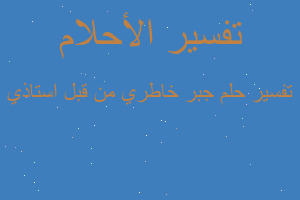 تفسير جبر خاطري من قبل استاذي في المنام