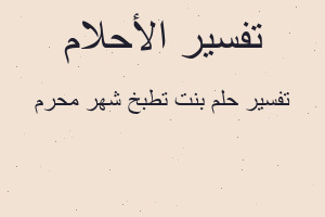 تفسير بنت تطبخ شهر محرم في المنام تفسير بنت تطبخ شهر محرم في المنام