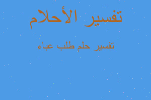 تفسير طلب عباء في المنام تفسير طلب عباء في المنام