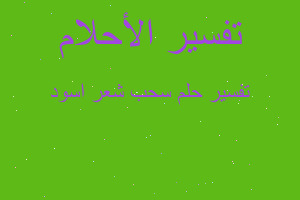 تفسير سحب شعر اسود في المنام