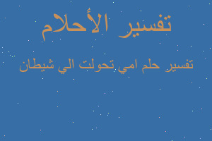 تفسير امي تحولت الي شيطان في المنام تفسير امي تحولت الي شيطان في المنام
