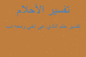 تفسير انادي عى اخي ومعه دب في المنام