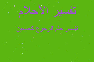 تفسير الرجوع كحبيبين في المنام تفسير الرجوع كحبيبين في المنام