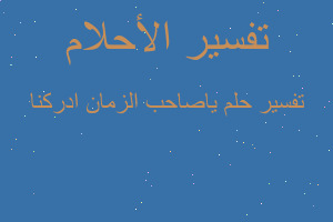 تفسير ياصاحب الزمان ادركنا في المنام