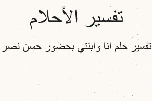 تفسير انا وابنتي بحضور حسن نصر في المنام