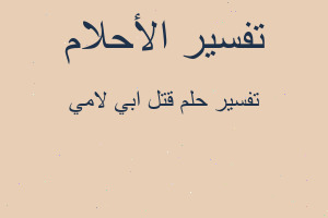 تفسير قتل ابي لامي في المنام