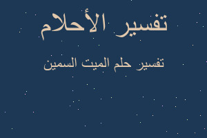 تفسير الميت السمين في المنام