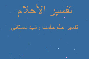 تفسير حلمت رشيد سستاني في المنام تفسير حلمت رشيد سستاني في المنام