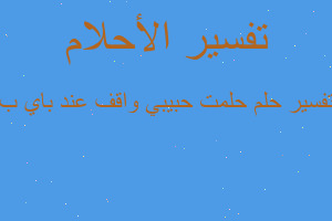 تفسير حلمت حبيبي واقف عند باي ب في المنام