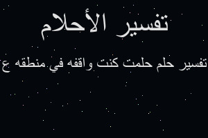 تفسير حلمت كنت واقفه في منطقه ع في المنام تفسير حلمت كنت واقفه في منطقه ع في المنام