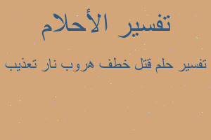 تفسير قتل خطف هروب نار تعذيب في المنام