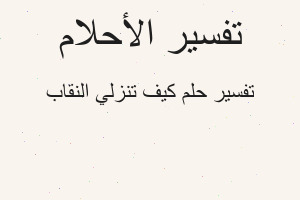 تفسير كيف تنزلي النقاب في المنام تفسير كيف تنزلي النقاب في المنام