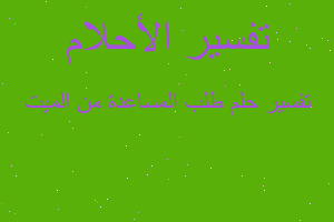 تفسير طلب المساعدة من الميت في المنام