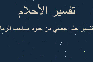 تفسير اجعلني من جنود صاحب الزما في المنام