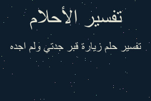 تفسير زيارة قبر جدتي ولم اجده في المنام تفسير زيارة قبر جدتي ولم اجده في المنام