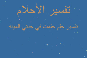 تفسير حلمت في جدتي الميته في المنام