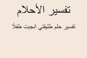 تفسير طليقتي انجبت طفلاً في المنام تفسير طليقتي انجبت طفلاً في المنام