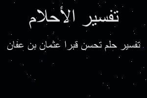 تفسير تحسن قبرا عثمان بن عفان في المنام