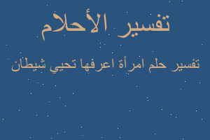تفسير امرأة اعرفها تحيي شيطان في المنام تفسير امرأة اعرفها تحيي شيطان في المنام