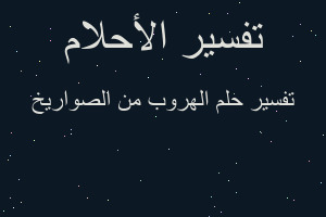 تفسير الهروب من الصواريخ في المنام تفسير الهروب من الصواريخ في المنام