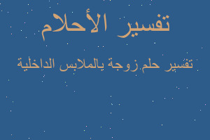 تفسير زوجة بالملابس الداخلية في المنام تفسير زوجة بالملابس الداخلية في المنام