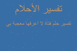 تفسير فتاة لا اعرفها معجبة بي في المنام