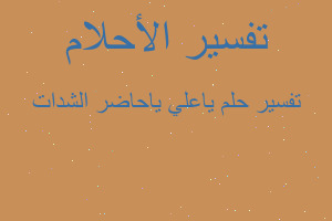 تفسير ياعلي ياحاضر الشدات في المنام تفسير ياعلي ياحاضر الشدات في المنام